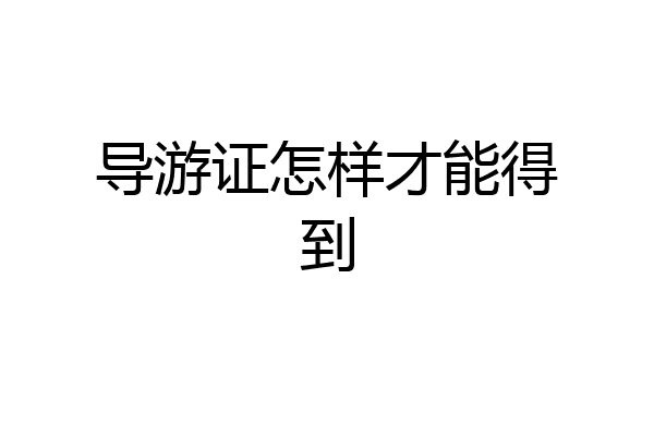 导游证怎样才能得到
