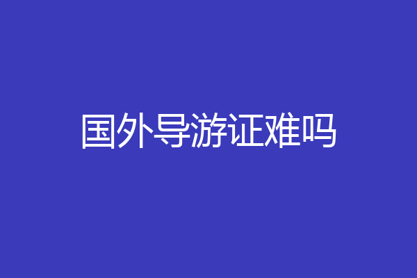 国外导游证难吗