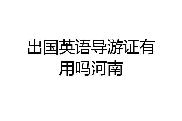 出国英语导游证有用吗河南