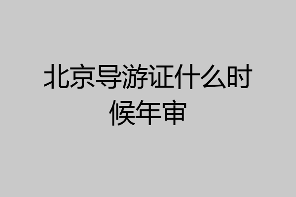 北京导游证什么时候年审