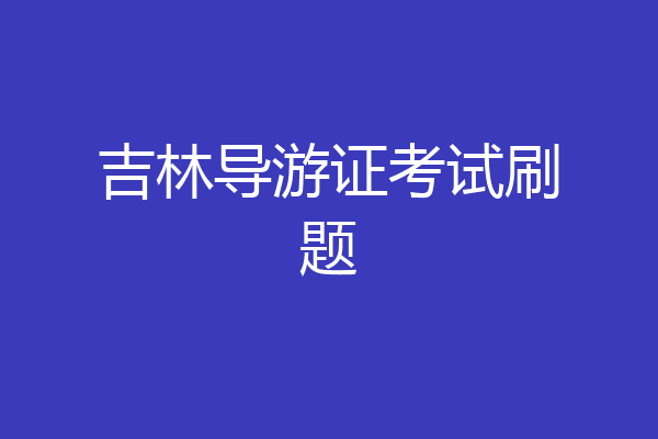 吉林导游证考试刷题
