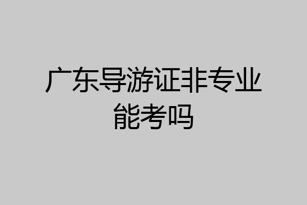 广东导游证非专业能考吗