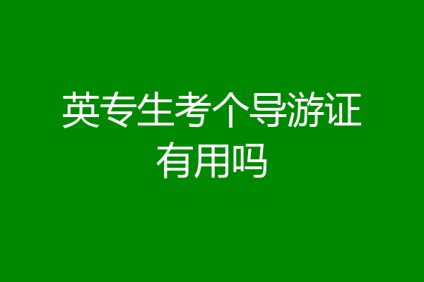 英专生考个导游证有用吗
