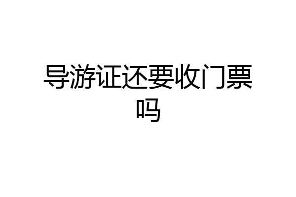 导游证还要收门票吗