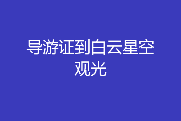 导游证到白云星空观光