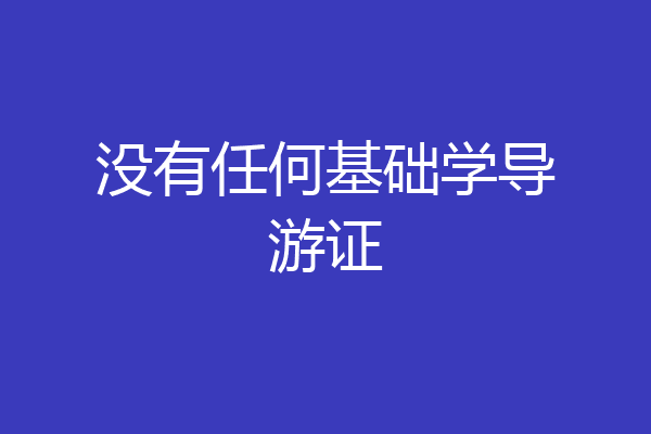 没有任何基础学导游证