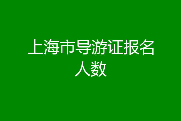 上海市导游证报名人数