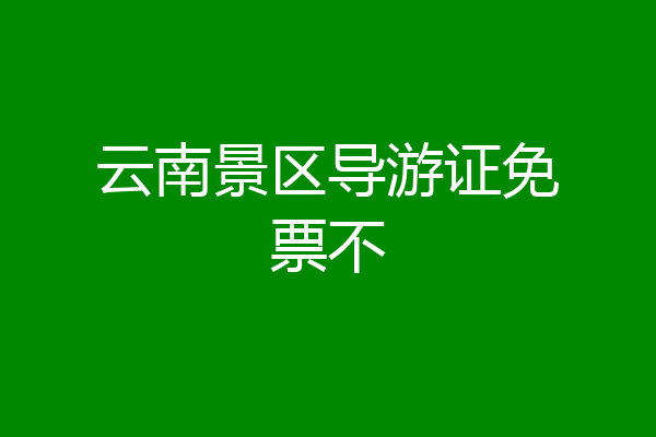 云南景区导游证免票不