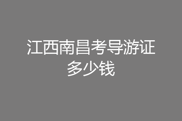 江西南昌考导游证多少钱