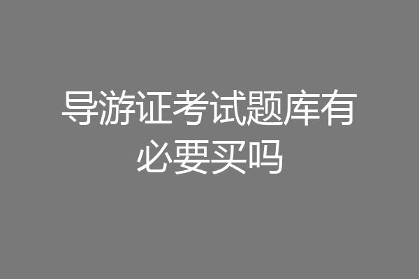 导游证考试题库有必要买吗