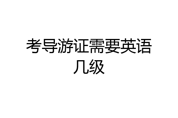 考导游证需要英语几级