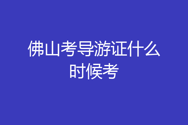佛山考导游证什么时候考