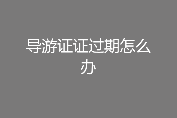 导游证证过期怎么办