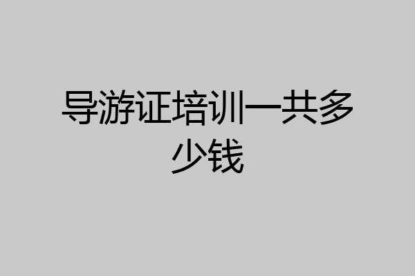 导游证培训一共多少钱