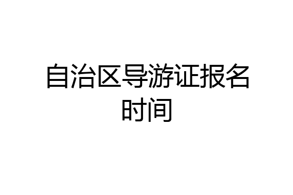 自治区导游证报名时间