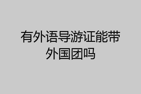 有外语导游证能带外国团吗