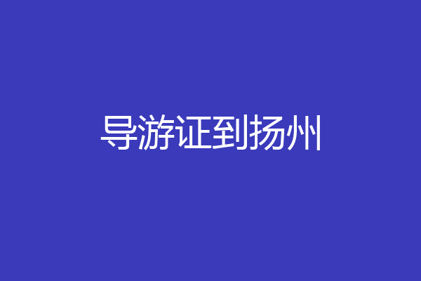 导游证到扬州
