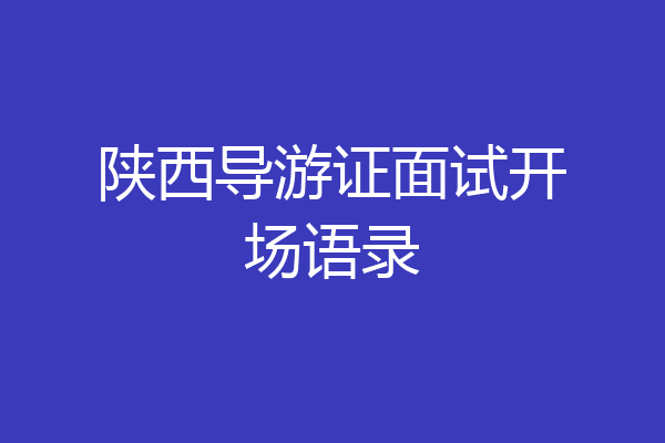 陕西导游证面试开场语录