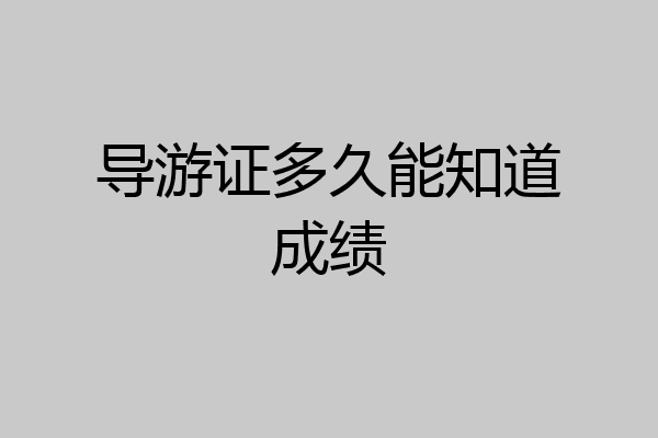 导游证多久能知道成绩