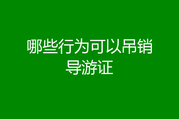 哪些行为可以吊销导游证