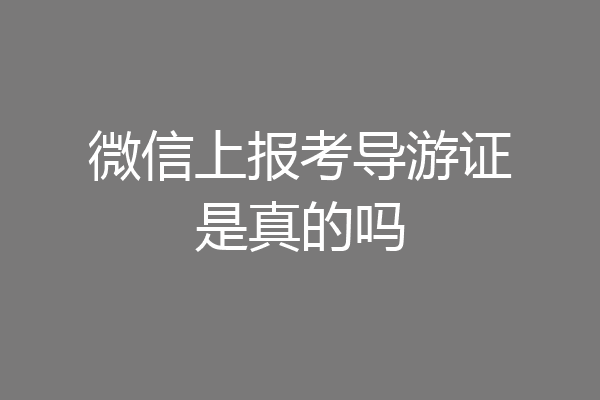 微信上报考导游证是真的吗