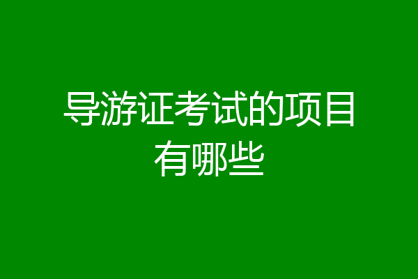 导游证考试的项目有哪些
