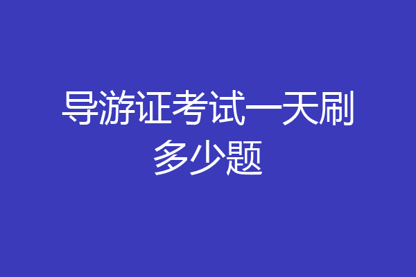 导游证考试一天刷多少题
