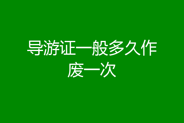导游证一般多久作废一次