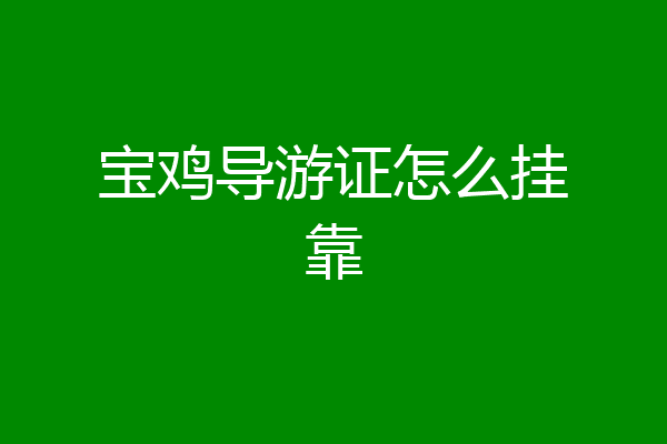 宝鸡导游证怎么挂靠