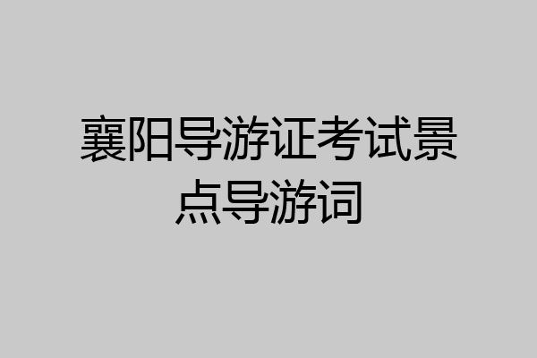 襄阳导游证考试景点导游词