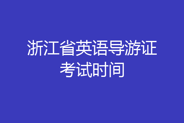 浙江省英语导游证考试时间