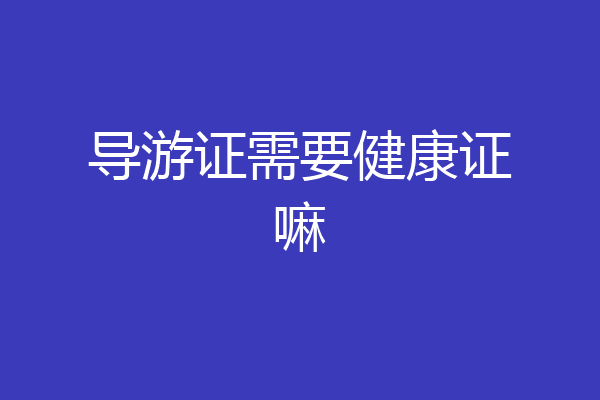 导游证需要健康证嘛