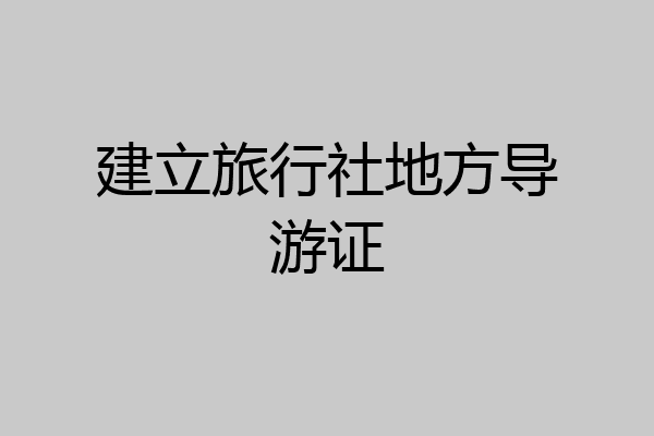 建立旅行社地方导游证