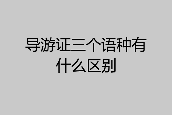 导游证三个语种有什么区别