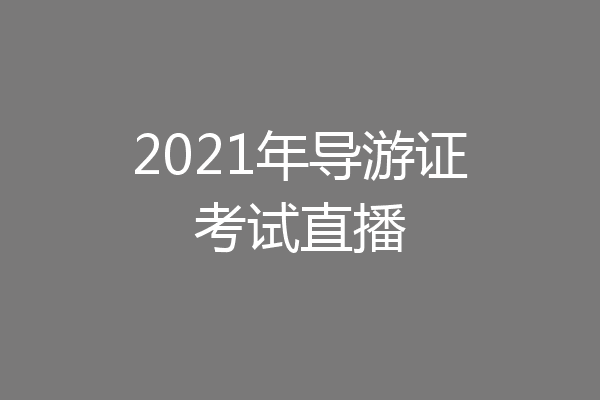 2021年导游证考试直播