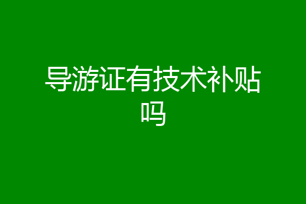 导游证有技术补贴吗
