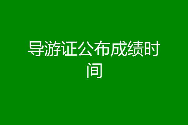 导游证公布成绩时间