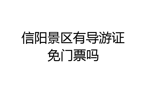 信阳景区有导游证免门票吗
