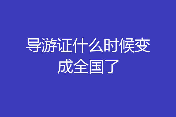 导游证什么时候变成全国了