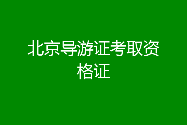 北京导游证考取资格证