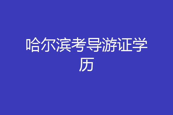 哈尔滨考导游证学历