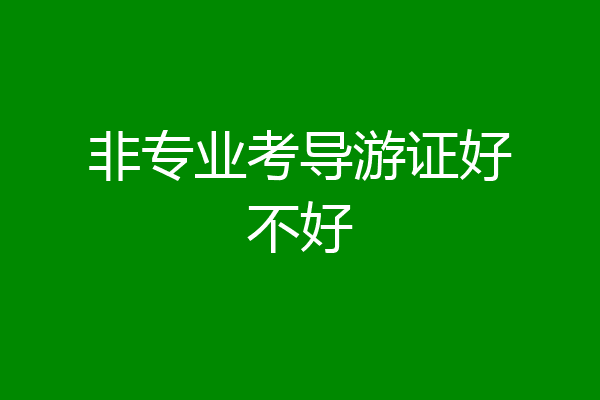 非专业考导游证好不好
