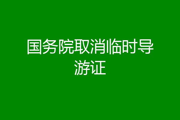 国务院取消临时导游证