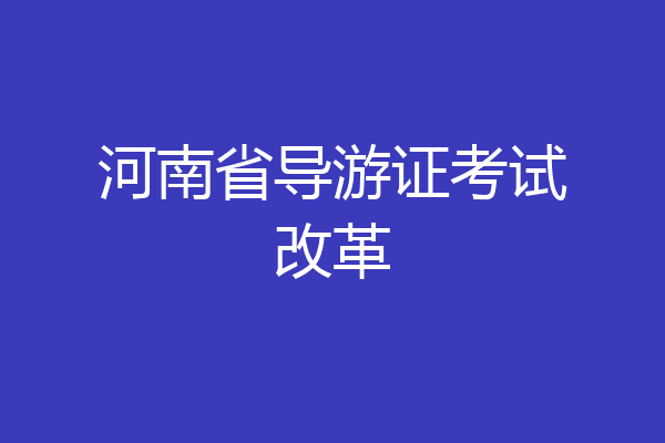 河南省导游证考试改革