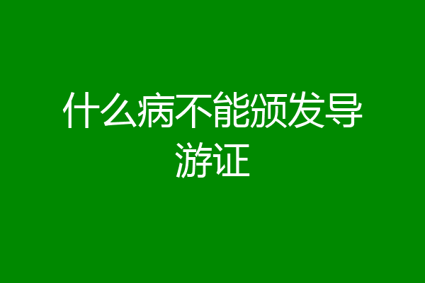 什么病不能颁发导游证