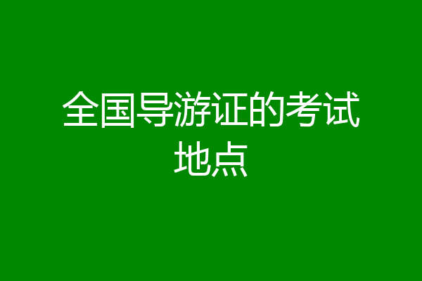 全国导游证的考试地点
