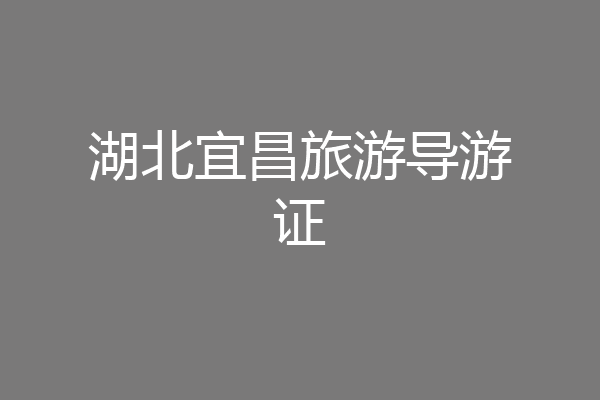 湖北宜昌旅游导游证