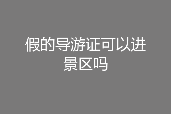假的导游证可以进景区吗