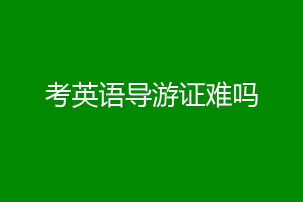 考英语导游证难吗
