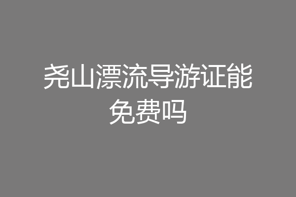 尧山漂流导游证能免费吗